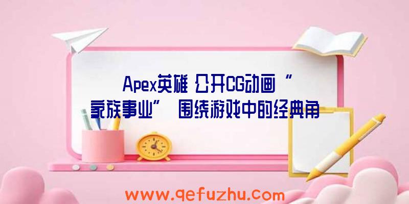 《Apex英雄》公开CG动画“家族事业”